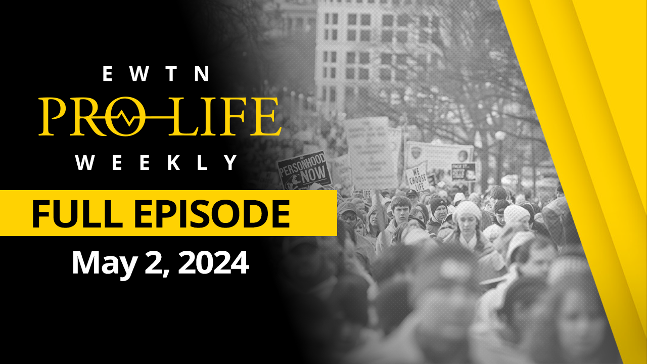 EWTN Pro-Life Weekly |Full EPISODE – May 2, 2024